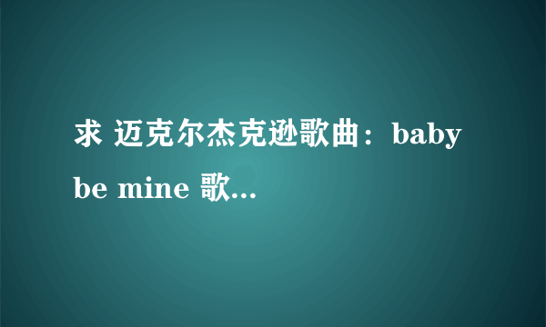 求 迈克尔杰克逊歌曲：baby be mine 歌词（中文的）