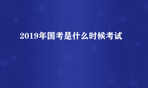 2019年国考是什么时候考试