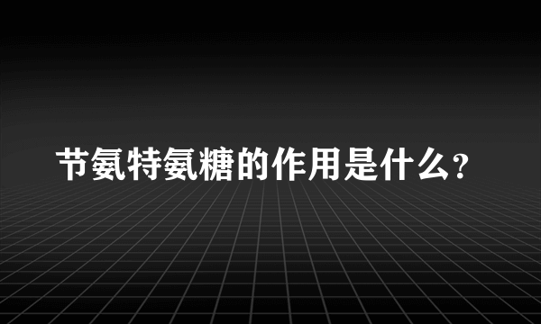 节氨特氨糖的作用是什么？