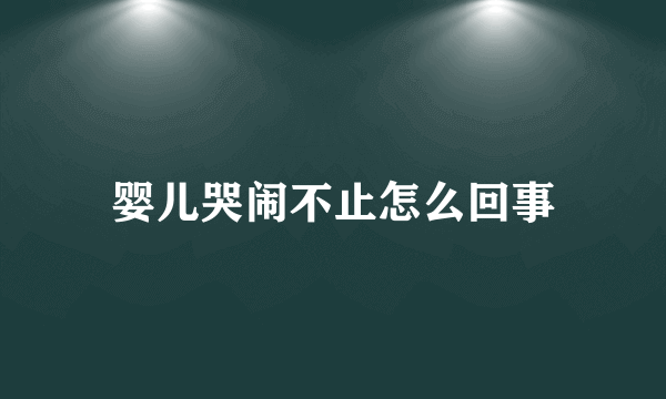 婴儿哭闹不止怎么回事