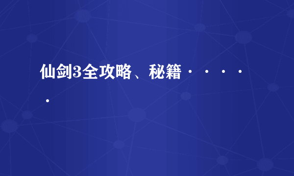 仙剑3全攻略、秘籍·····