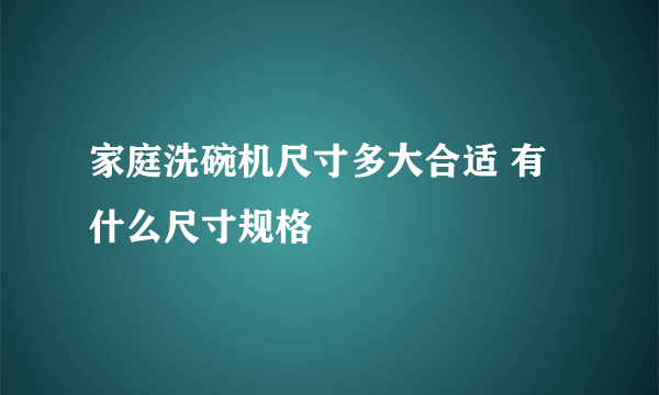 家庭洗碗机尺寸多大合适 有什么尺寸规格