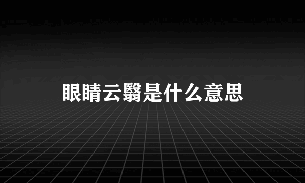 眼睛云翳是什么意思