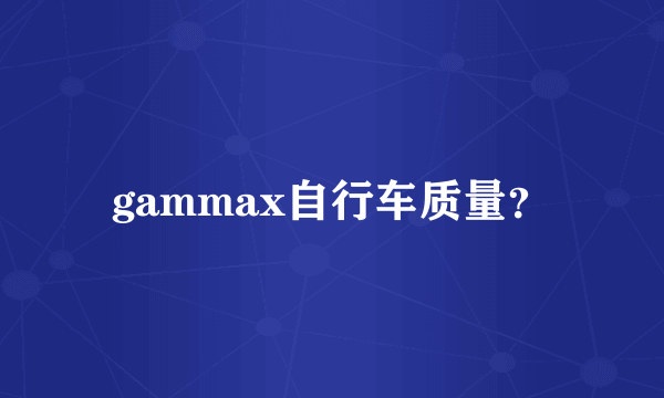 gammax自行车质量？