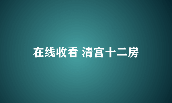 在线收看 清宫十二房