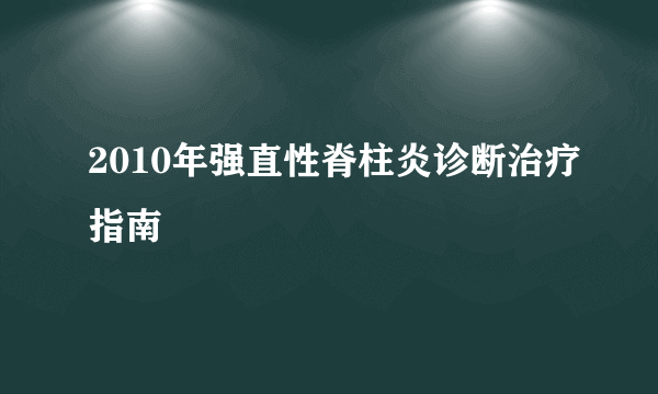 2010年强直性脊柱炎诊断治疗指南