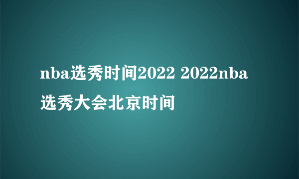 nba选秀时间2022 2022nba选秀大会北京时间