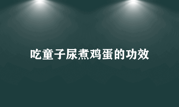 吃童子尿煮鸡蛋的功效