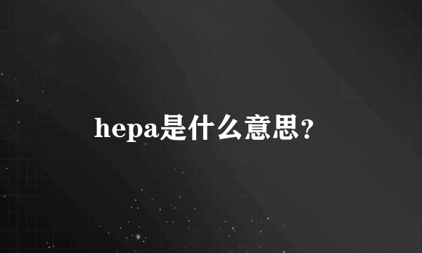 hepa是什么意思？