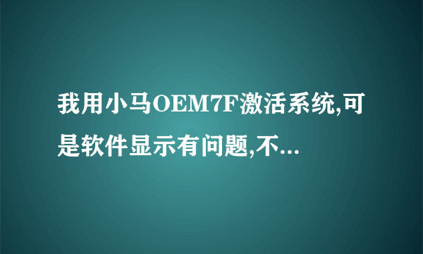 我用小马OEM7F激活系统,可是软件显示有问题,不能完全显示,这个咋办,官网给的图是可以完全显示的,应该咋设