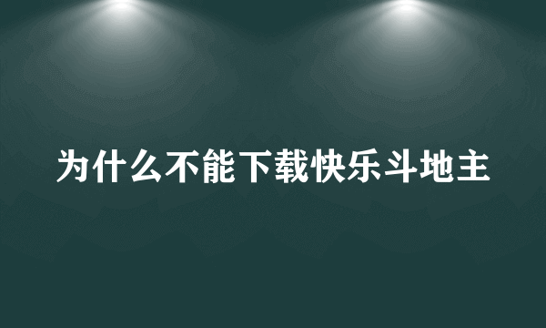 为什么不能下载快乐斗地主