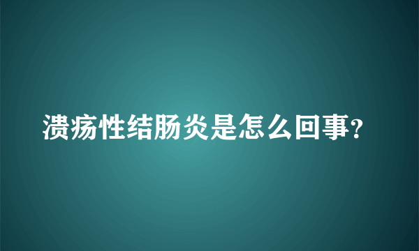 溃疡性结肠炎是怎么回事？