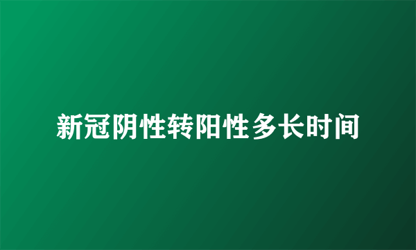 新冠阴性转阳性多长时间