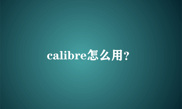 calibre怎么用？