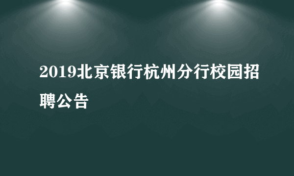 2019北京银行杭州分行校园招聘公告