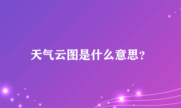 天气云图是什么意思？