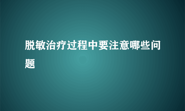 脱敏治疗过程中要注意哪些问题