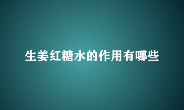 生姜红糖水的作用有哪些