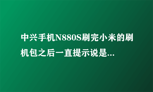 中兴手机N880S刷完小米的刷机包之后一直提示说是漫游指示标在闪烁,于是...