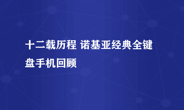 十二载历程 诺基亚经典全键盘手机回顾