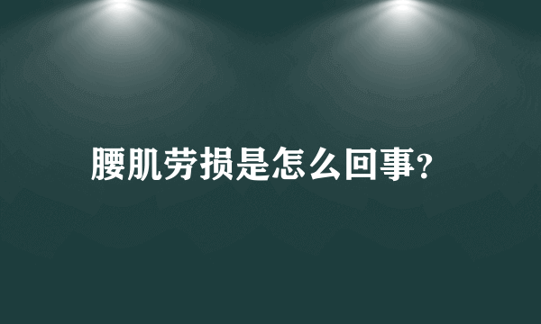 腰肌劳损是怎么回事？