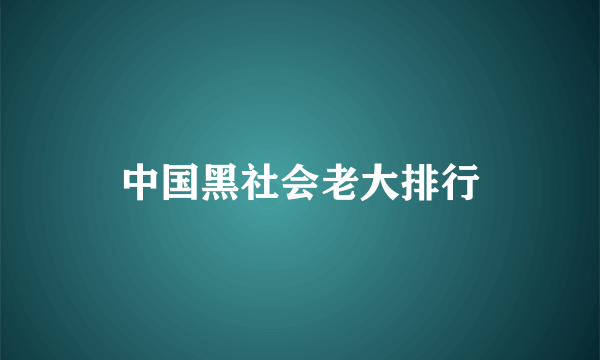 中国黑社会老大排行