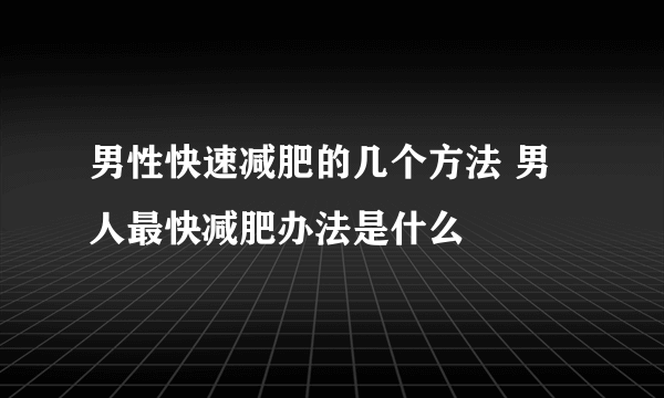 男性快速减肥的几个方法 男人最快减肥办法是什么