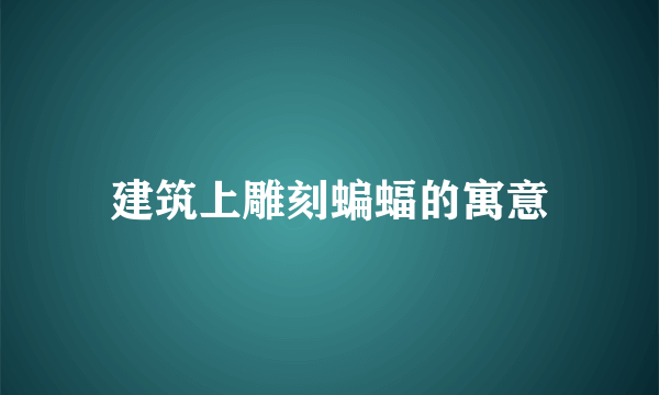 建筑上雕刻蝙蝠的寓意