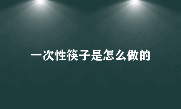 一次性筷子是怎么做的