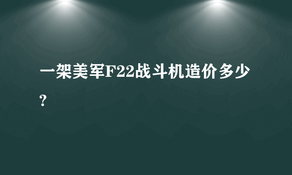 一架美军F22战斗机造价多少?