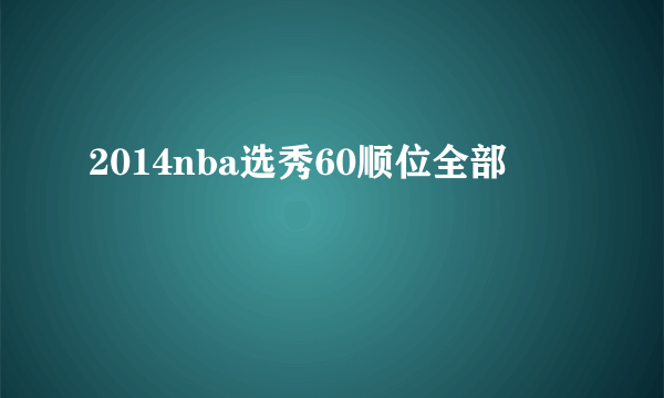 2014nba选秀60顺位全部