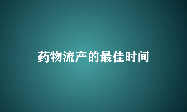 药物流产的最佳时间