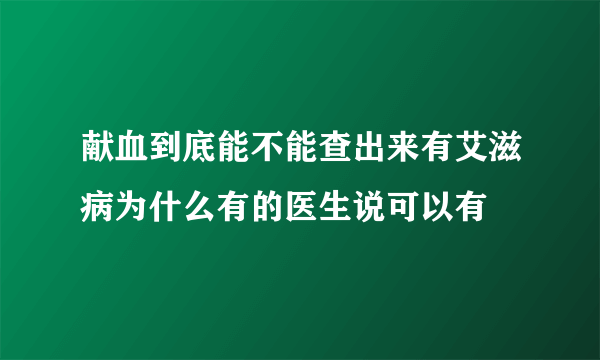 献血到底能不能查出来有艾滋病为什么有的医生说可以有