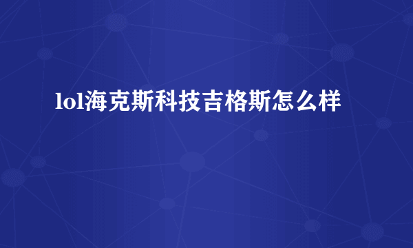 lol海克斯科技吉格斯怎么样