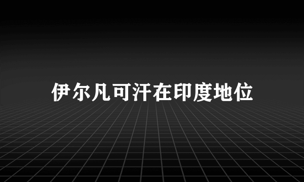 伊尔凡可汗在印度地位