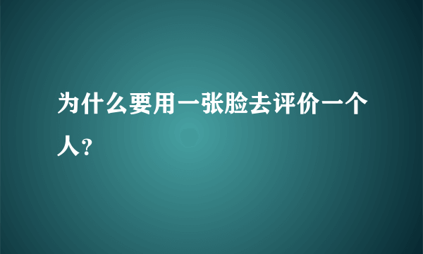 为什么要用一张脸去评价一个人？