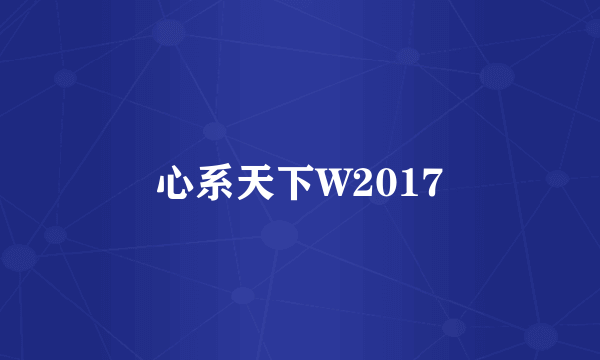 心系天下W2017