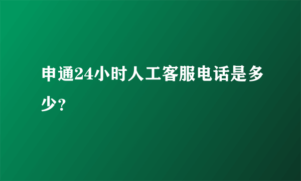 申通24小时人工客服电话是多少？