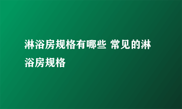 淋浴房规格有哪些 常见的淋浴房规格