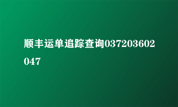 顺丰运单追踪查询037203602047