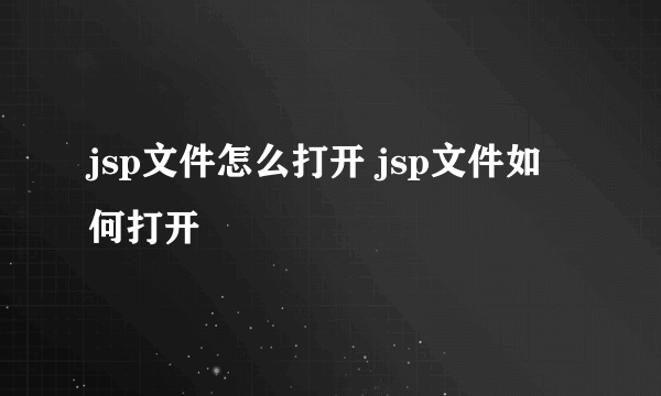 jsp文件怎么打开 jsp文件如何打开