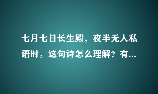 七月七日长生殿，夜半无人私语时。这句诗怎么理解？有啥更深的引申意？