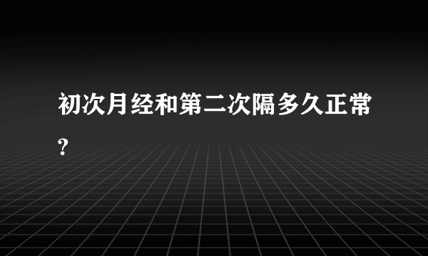 初次月经和第二次隔多久正常?