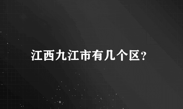 江西九江市有几个区？