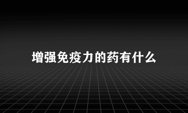 增强免疫力的药有什么