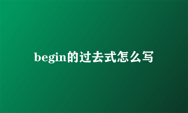 begin的过去式怎么写