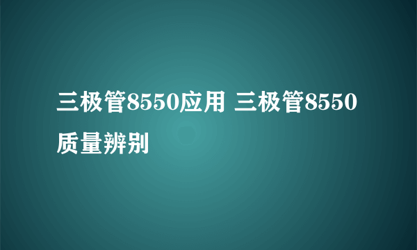 三极管8550应用 三极管8550质量辨别