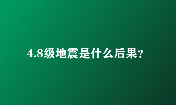 4.8级地震是什么后果？