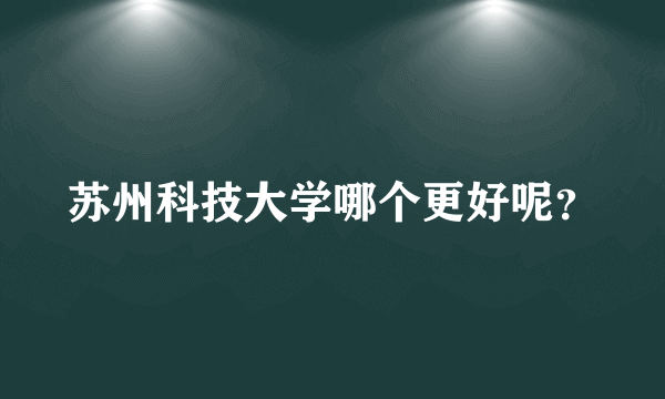 苏州科技大学哪个更好呢？