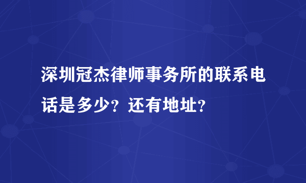 深圳冠杰律师事务所的联系电话是多少？还有地址？